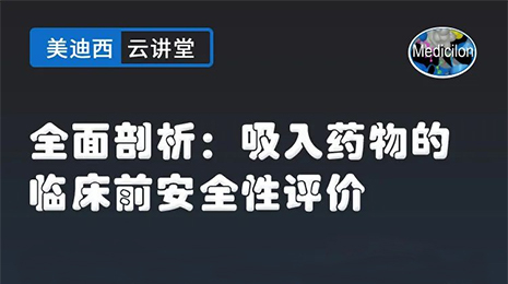 【云讲堂】全面剖析：吸入药物的临床前安全性评价